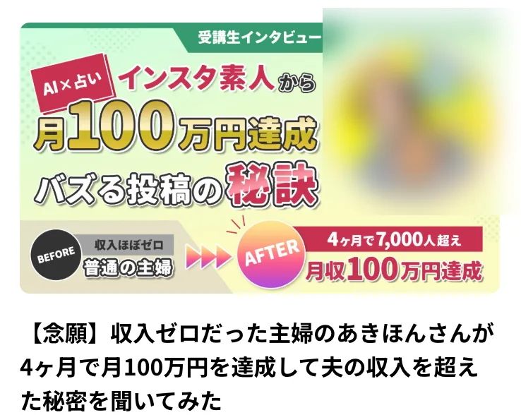 バズカレッジの受講生インタビュー一覧に並ぶあきほんの記事。AI×占い、インスタ素人から月100万円達成、バズる投稿の秘訣と書かれている。BEFOREは収入ほぼゼロの普通の主婦、AFTERは4ヶ月で7,000人超え・月収100万円達成となっている