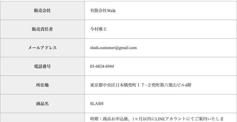 SLASHの特定商取引法に基づく表記の上半分。販売会社有限会社Walk、販売責任者今村雅士、メールアドレス、電話番号03-6824-6944、所在地東京都中央区日本橋兜町17-2兜町第六葉山ビル4階、商品名SLASH