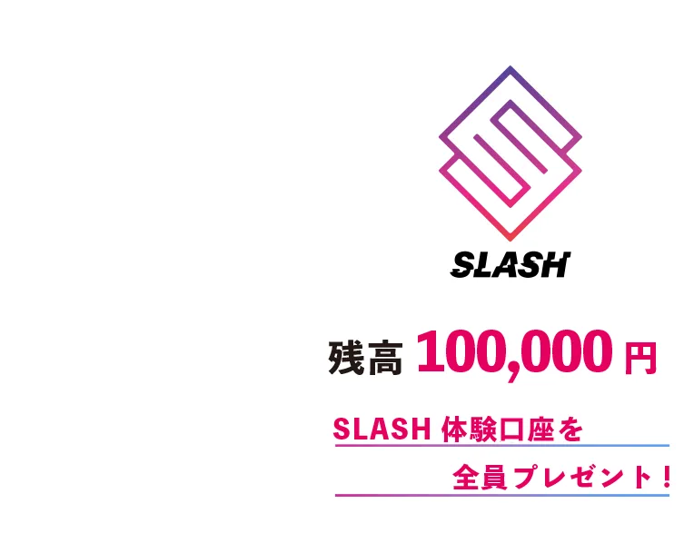 SLASHの動画のページの画像。残高100,000円、SLASH体験口座を全員プレゼント
