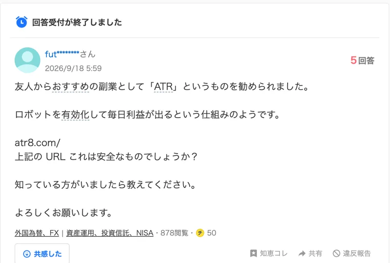 Yahoo!知恵袋の2026年9月18日の質問。友人からおすすめの副業としてATRというものを勧められました、ロボットを有効化して毎日利益が出るという仕組みのようです、atr8.com、これは安全なものでしょうかと書かれている