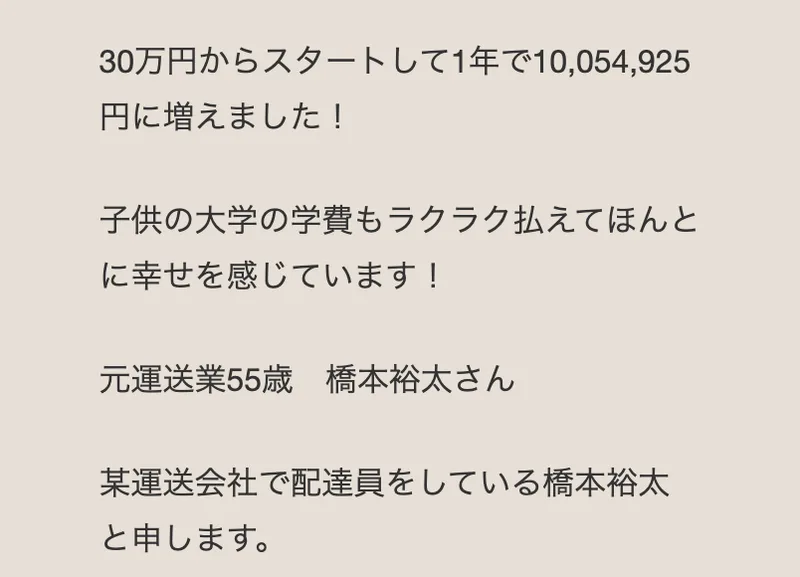 第3話のインタビュー。30万円からスタートして1年で10,054,925円に増えました、子供の大学の学費もラクラク払えてほんとに幸せを感じています、元運送業55歳という体験談が書かれている