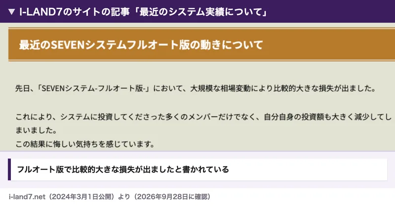 I-LAND7のサイトの記事、最近のSEVENシステムフルオート版の動きについて。先日SEVENシステム-フルオート版-において大規模な相場変動により比較的大きな損失が出ました、システムに投資してくださった多くのメンバーだけでなく自分自身の投資額も大きく減少してしまいましたと書かれている