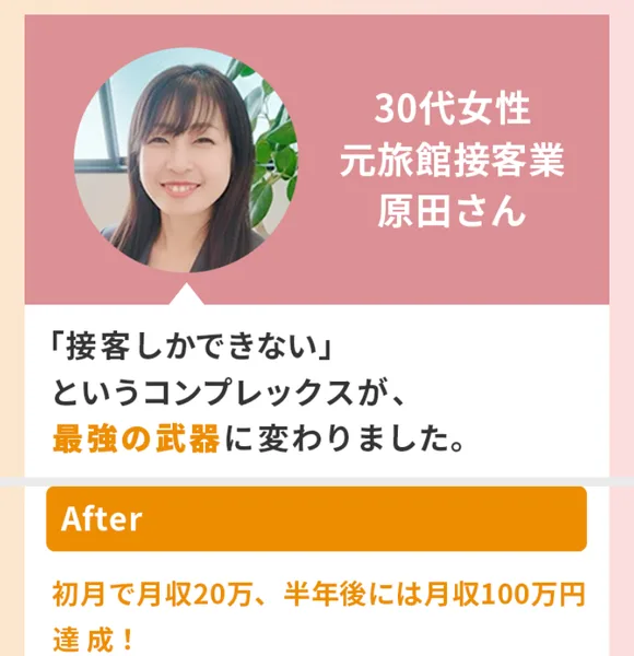 ラポール・クロージングの広告のお喜びの声。30代女性、元旅館接客業の原田さんで、Afterに初月で月収20万、半年後には月収100万円達成と書かれている