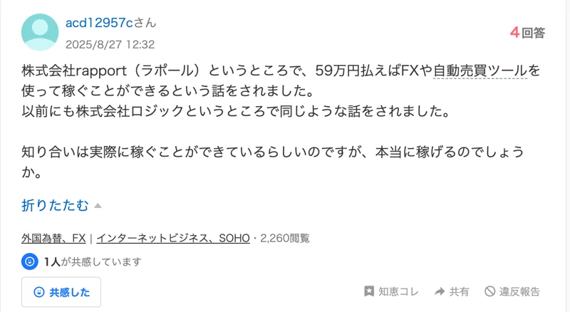 Yahoo!知恵袋の2025年8月27日の質問。株式会社rapport(ラポール)というところで59万円払えばFXや自動売買ツールを使って稼ぐことができるという話をされた、以前にも株式会社ロジックというところで同じような話をされた、知り合いは実際に稼ぐことができているらしいと書かれている