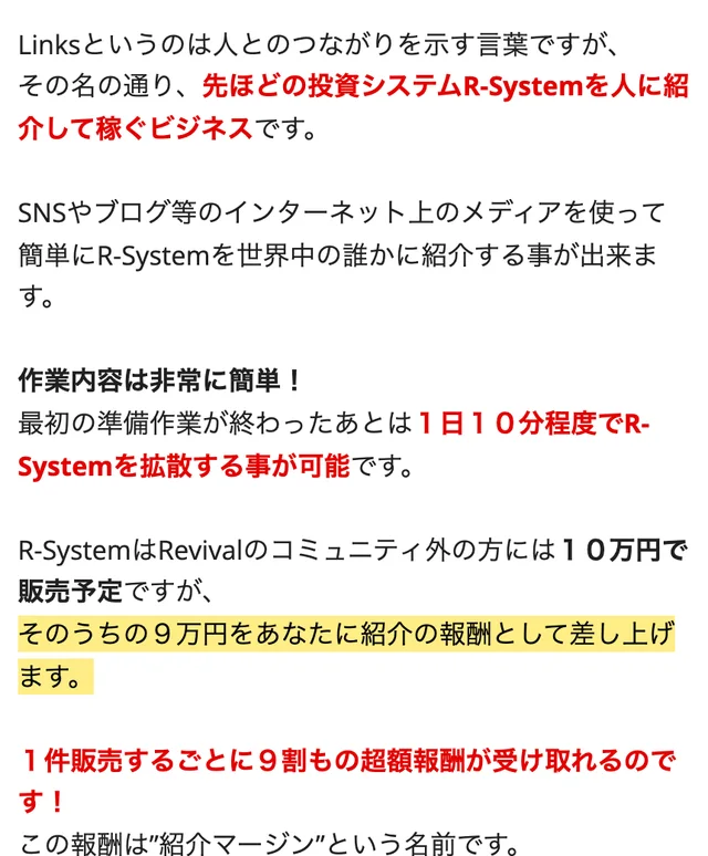 RevivalのR-Linksの説明ページ。投資システムR-Systemを人に紹介して稼ぐビジネスだと書かれ、1日10分程度で拡散できること。R-Systemはコミュニティ外の方に10万円で販売予定で、そのうちの9万円が紹介の報酬になること。1件販売するごとに9割もの超額報酬が受け取れることが並んでいる