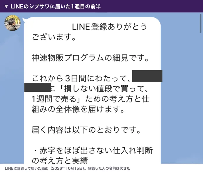 LINEのシブサワに届いた1通目の前半。神速物販プログラムの細見です、これから3日間、安く買って1週間で売る考え方と仕組みを届ける、という予告が書かれている。登録した人の名前は伏せた