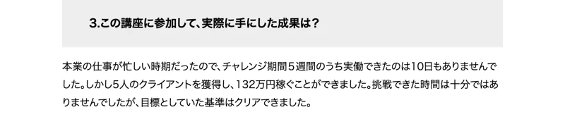 株式会社OnLineの卒業生インタビュー26の一部。この講座に参加して実際に手にした成果はという質問に、チャレンジ期間5週間のうち実働できたのは10日もありませんでしたが、5人のクライアントを獲得し、132万円稼ぐことができましたと答えている
