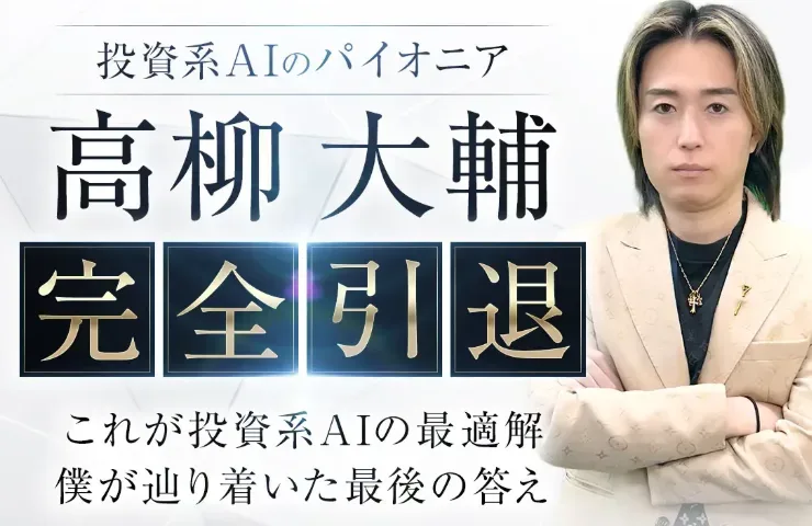 投資系AIのパイオニア高柳大輔、完全引退と大きく書かれた広告画像。腕を組んだ高柳大輔の写真の横に、これが投資系AIの最適解、僕が辿り着いた最後の答えと書かれている