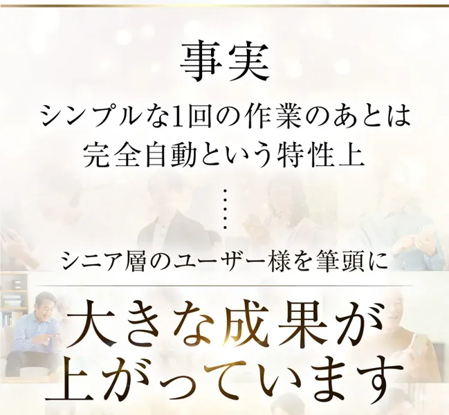 広告の一部。シンプルな1回の作業のあとは完全自動という特性上、シニア層のユーザー様を筆頭に大きな成果が上がっていますと書かれている