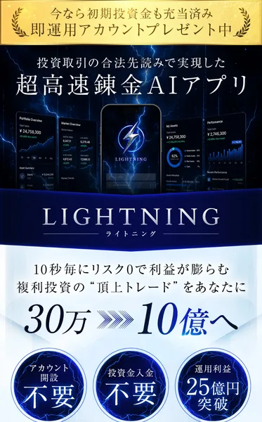 LIGHTNINGの広告の最上部。「今なら初期投資金も充当済み 即運用アカウントプレゼント中」という帯の下に「投資取引の合法先読みで実現した超高速錬金AIアプリ」という見出しがある。さらに下へ「10秒毎にリスク0で利益が膨らむ」「30万から10億へ」と続き、アカウント開設不要/投資金入金不要/運用利益25億円突破という3つの丸い枠が並んでいる