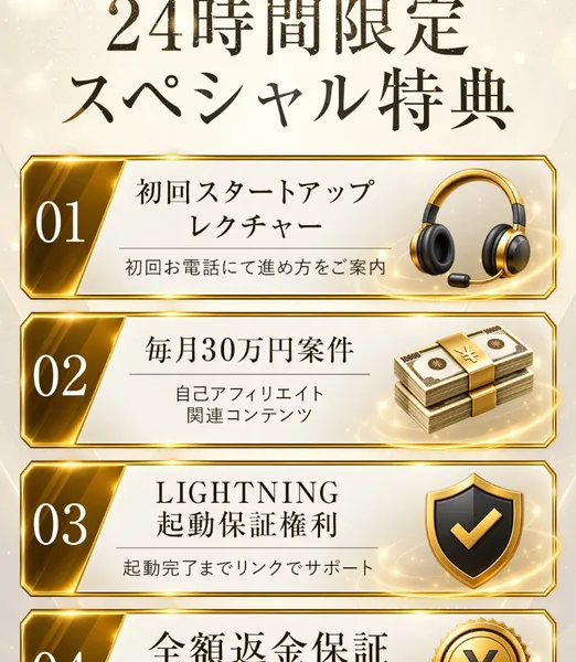 LIGHTNINGのお申込みページの24時間限定スペシャル特典。01 初回スタートアップレクチャー(初回お電話にて進め方をご案内)、02 毎月30万円(自己アフィリエイト関連コンテンツ)、03 LIGHTNING起動保証権利、04 全額返金保証の4つが並んでいる