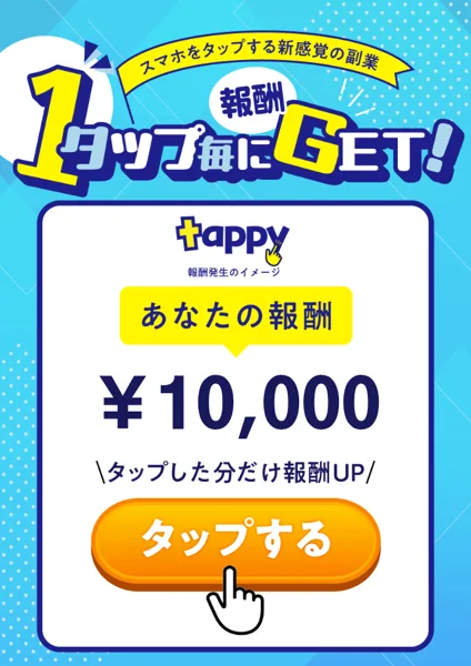 tappyの広告。1タップ毎に報酬GET、あなたの報酬¥10,000、タップした分だけ報酬UPと書かれ、オレンジのタップするボタンがある
