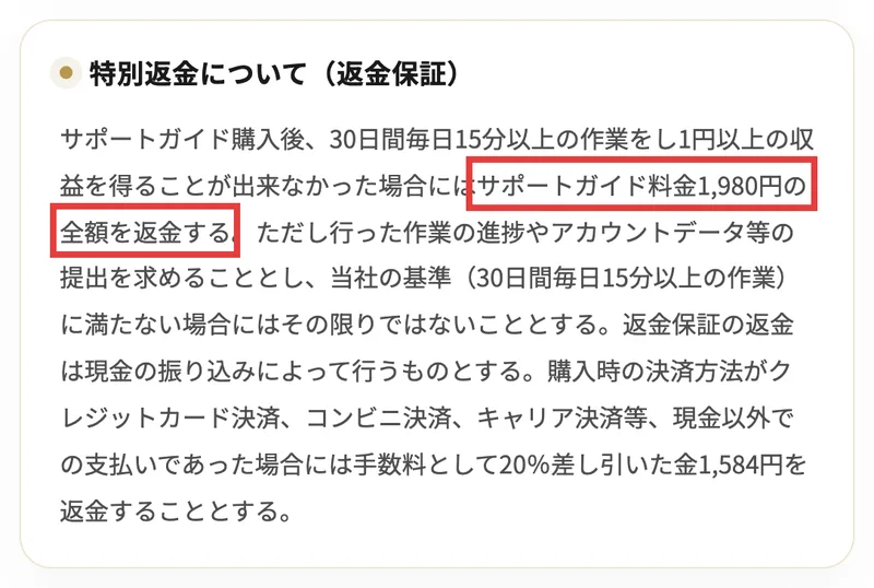 株式会社トラストワンのサポートガイド利用規約の特別返金について。サポートガイド購入後30日間毎日15分以上の作業をし1円以上の収益を得ることが出来なかった場合にはサポートガイド料金1,980円の全額を返金する、ただし作業の進捗やアカウントデータ等の提出を求めると書かれている