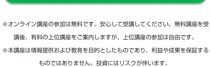 予想しない投資の広告の一番下の注意書き。オンライン講座の参加は無料、無料講座を受講後、有料の上位講座を案内するが参加は自由、と書かれている
